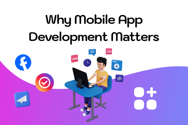 Why Mobile App Development Matters